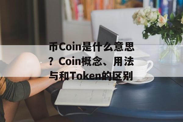 币Coin是什么意思？Coin概念、用法与和Token的区别