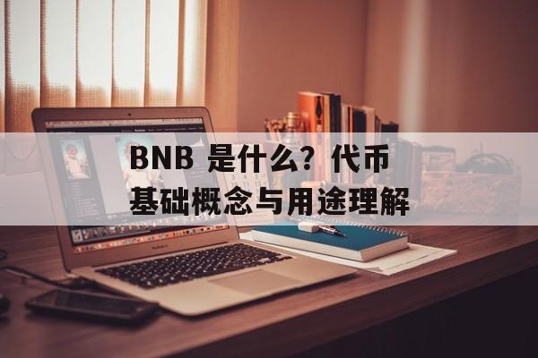 BNB 是什么？代币基础概念与用途理解