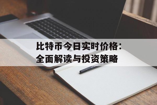 比特币今日实时价格：全面解读与投资策略