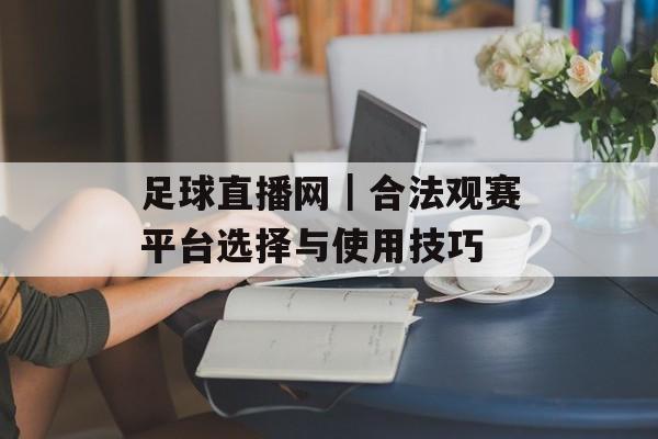 足球直播网｜合法观赛平台选择与使用技巧